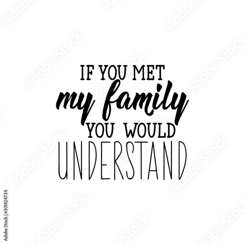 If you met my family you would understand. Lettering. calligraphy vector illustration.