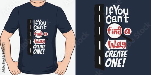 If You Can't Find a Way, Create One. Unique and Trendy Motivational or Inspirational Quote T-Shirt Design or Mockup.