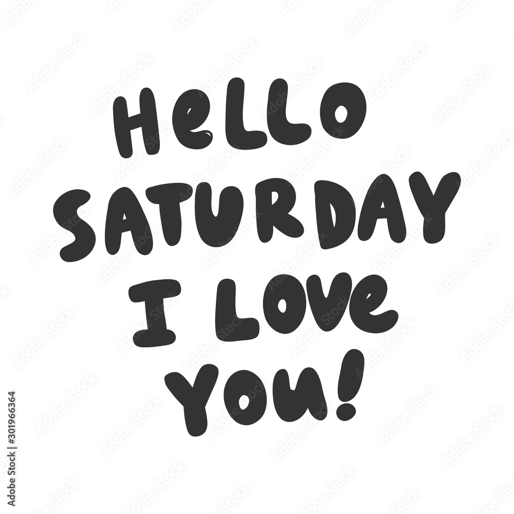 Hello Saturday I love you. Sticker for social media content. Vector hand drawn illustration design. Hello Saturday I love you. Sticker for social media content. Vector hand drawn illustration design.
