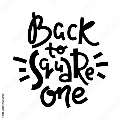 Back to square one - inspire motivational quote. Hand drawn lettering. Youth slang, idiom. Print for inspirational poster, t-shirt, bag, cups, card, flyer, sticker, badge. Cute funny vector writing