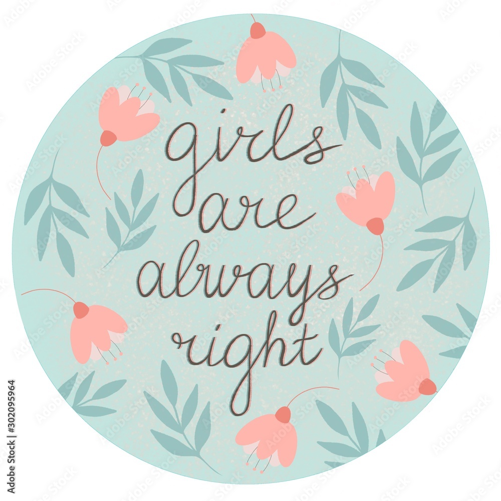 Girls are always right lettering in a hand drawn frame with flowers and leaves in shades of gentle breeze and pale pink. Phrases about girls, clipart. Application in the printing industry, production 