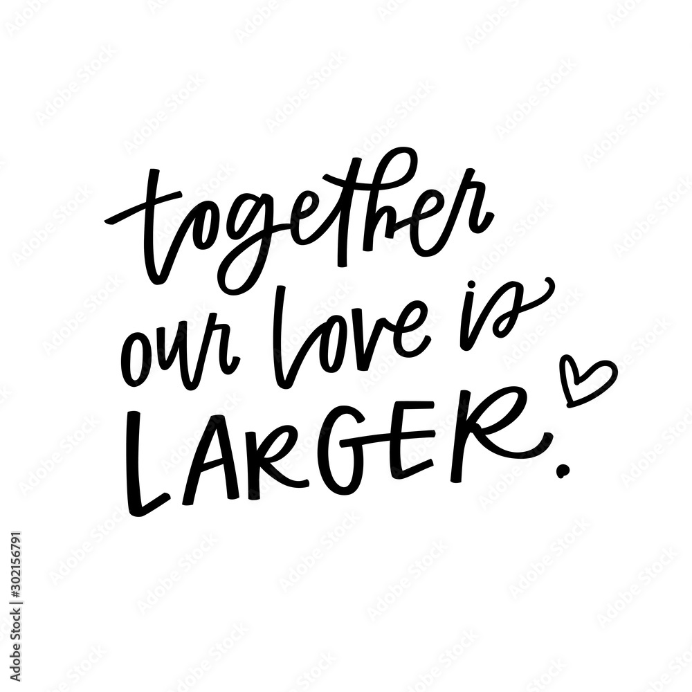 Together our love is larger Together our love is larger