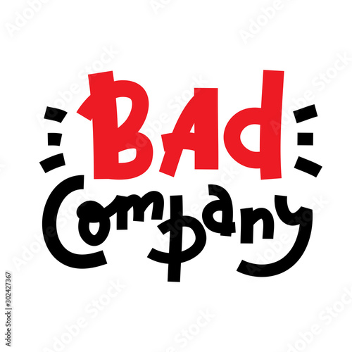 Bad company - inspire motivational quote. Hand drawn lettering. Youth slang, idiom. Print for inspirational poster, t-shirt, bag, cups, card, flyer, sticker, badge. Cute and funny vector writing