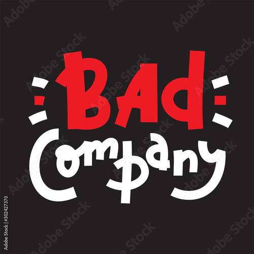 Bad company - inspire motivational quote. Hand drawn lettering. Youth slang, idiom. Print for inspirational poster, t-shirt, bag, cups, card, flyer, sticker, badge. Cute and funny vector writing