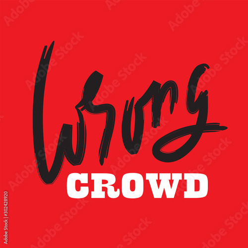 Wrong crowd - inspire motivational quote. Hand drawn lettering. Youth slang, idiom. Print for inspirational poster, t-shirt, bag, cups, card, flyer, sticker, badge. Cute and funny vector writing