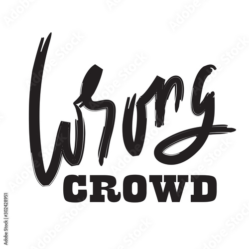 Wrong crowd - inspire motivational quote. Hand drawn lettering. Youth slang, idiom. Print for inspirational poster, t-shirt, bag, cups, card, flyer, sticker, badge. Cute and funny vector writing