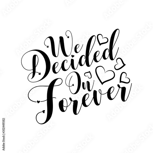 We decided on forever- -calligraphy phrase with hand drawn hearts. Good for greeting card, wall art, wedding quote, textile print, and gift.