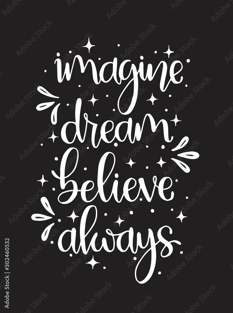 Imagine dream believe always, hand lettering, motivational quote Imagine dream believe always, hand lettering, motivational quote