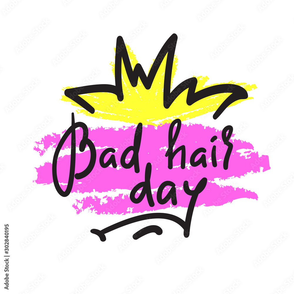 Bad hair day - funny inspire and motivational quote. Hand drawn lettering.  Youth slang, idiom. Print for inspirational poster, t-shirt, bag, cups,  card, flyer, sticker, badge. Cute vector writing Stock Vector