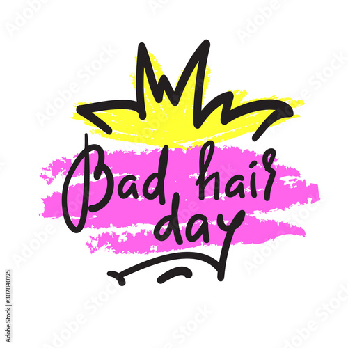 Bad hair day - funny inspire and motivational quote. Hand drawn lettering. Youth slang, idiom. Print for inspirational poster, t-shirt, bag, cups, card, flyer, sticker, badge. Cute vector writing