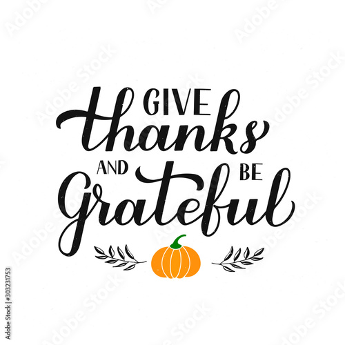 Give thanks and be grateful calligraphy lettering with hand drawn pumpkin. Thanksgiving Day inspirational quote. Vector template for greeting card, typography poster, banner, flyer, sticker, t-shirt.