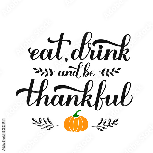 Eat. Drink and be Thankful calligraphy hand lettering. Thanksgiving Day inspirational quote. Easy to edit vector template for greeting card, typography poster, banner, flyer, sticker, t-shirt, etc.