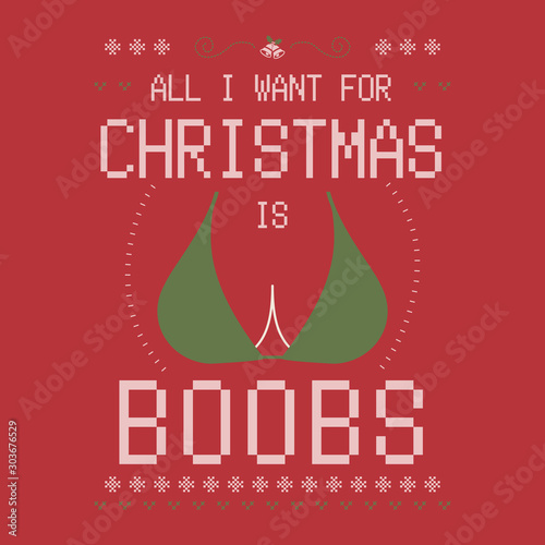 Funny Christmas graphic print, t shirt design for ugly sweater xmas party. Holiday decor with text - All I want for Christmas is boobs and ornaments. Fun typography tee template. Stock vector