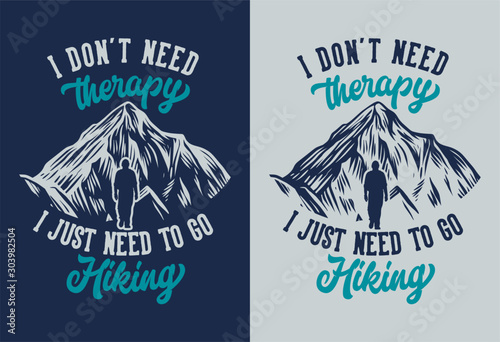 Mountain hiking quote typography I don't need therapy I just need to go hiking with climber illustration