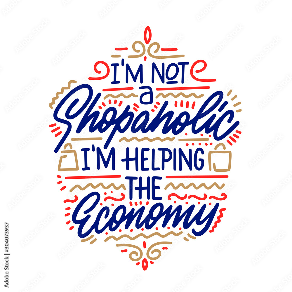 I'm not a shopaholic, I am helping the economy. Fashion hand lettering illustration for your design.