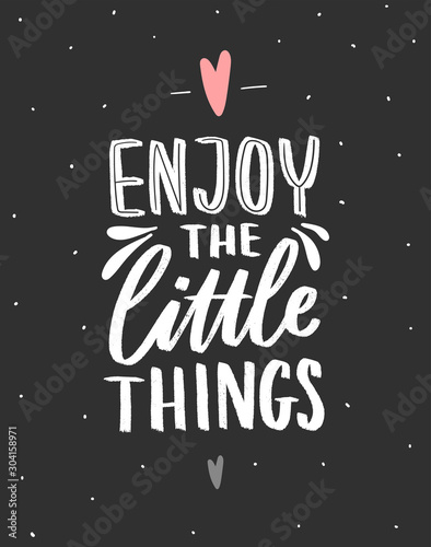 Hand drawn lettering inspirational phrase for poster enjoy the little things. Modern typography love poster.