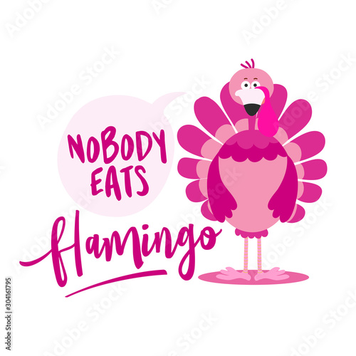 Nobody eats flamingo - Thanksgiving Day calligraphic poster. Autumn color poster. Good for scrap booking, posters, greeting cards, banners, textiles, gifts, shirts, mugs...