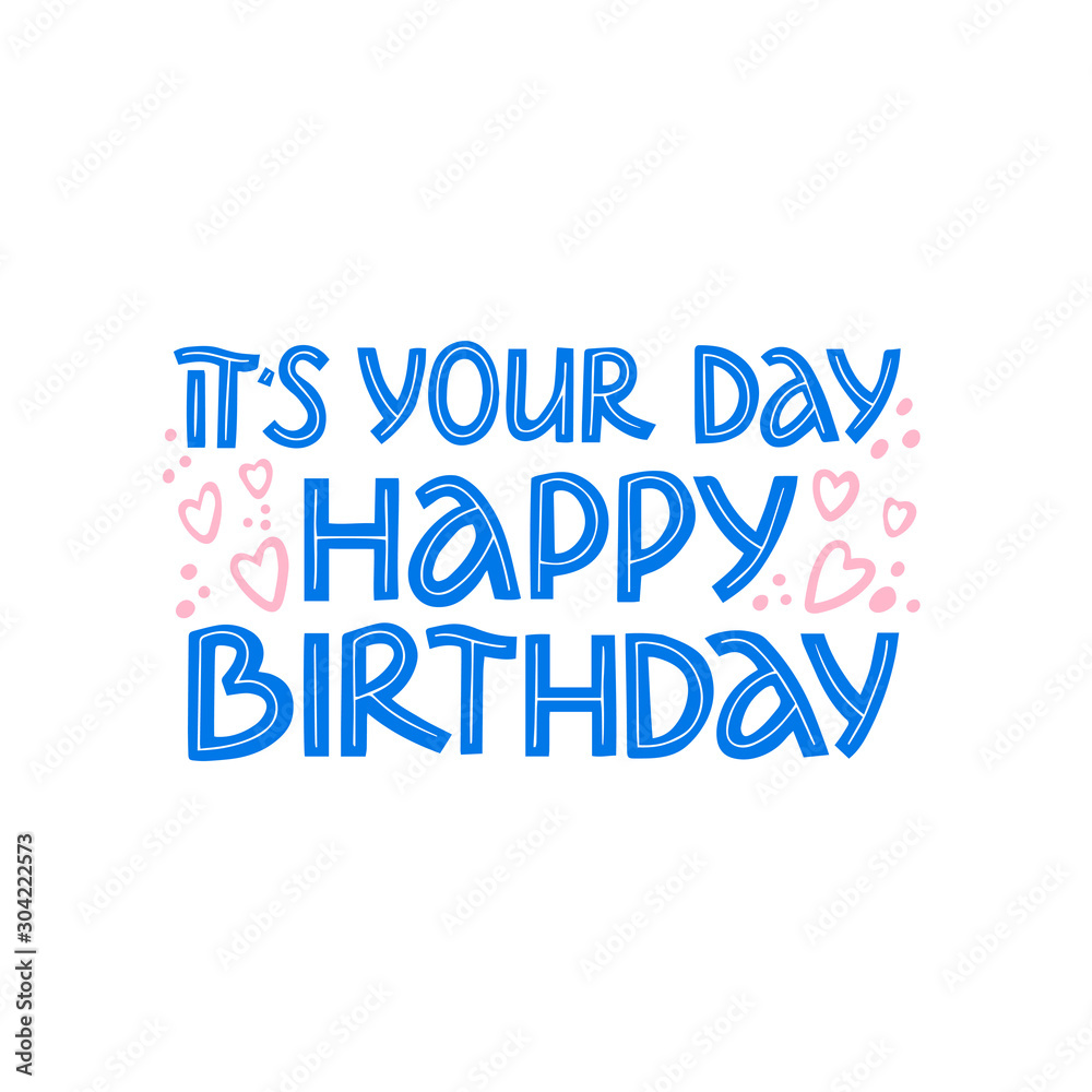 It`s your day Happy Birthday hand drawn lettering with pink hearts on white background. Greeting card, holiday, event, anniversary celebration