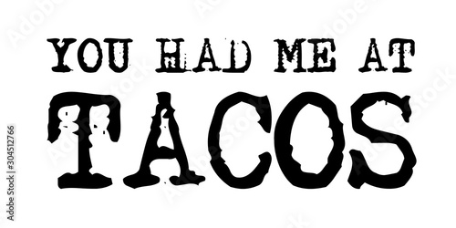 You had me at tacos vector file. Funny sayings. Isolated on transparent background.