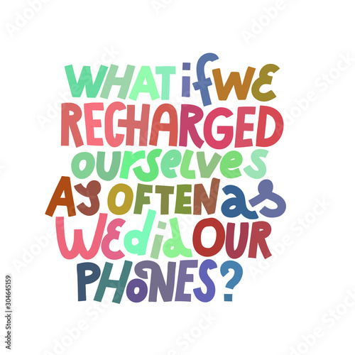 What If We Recharged Ourselves As Often As We Did Our Phones  Isolated quote.