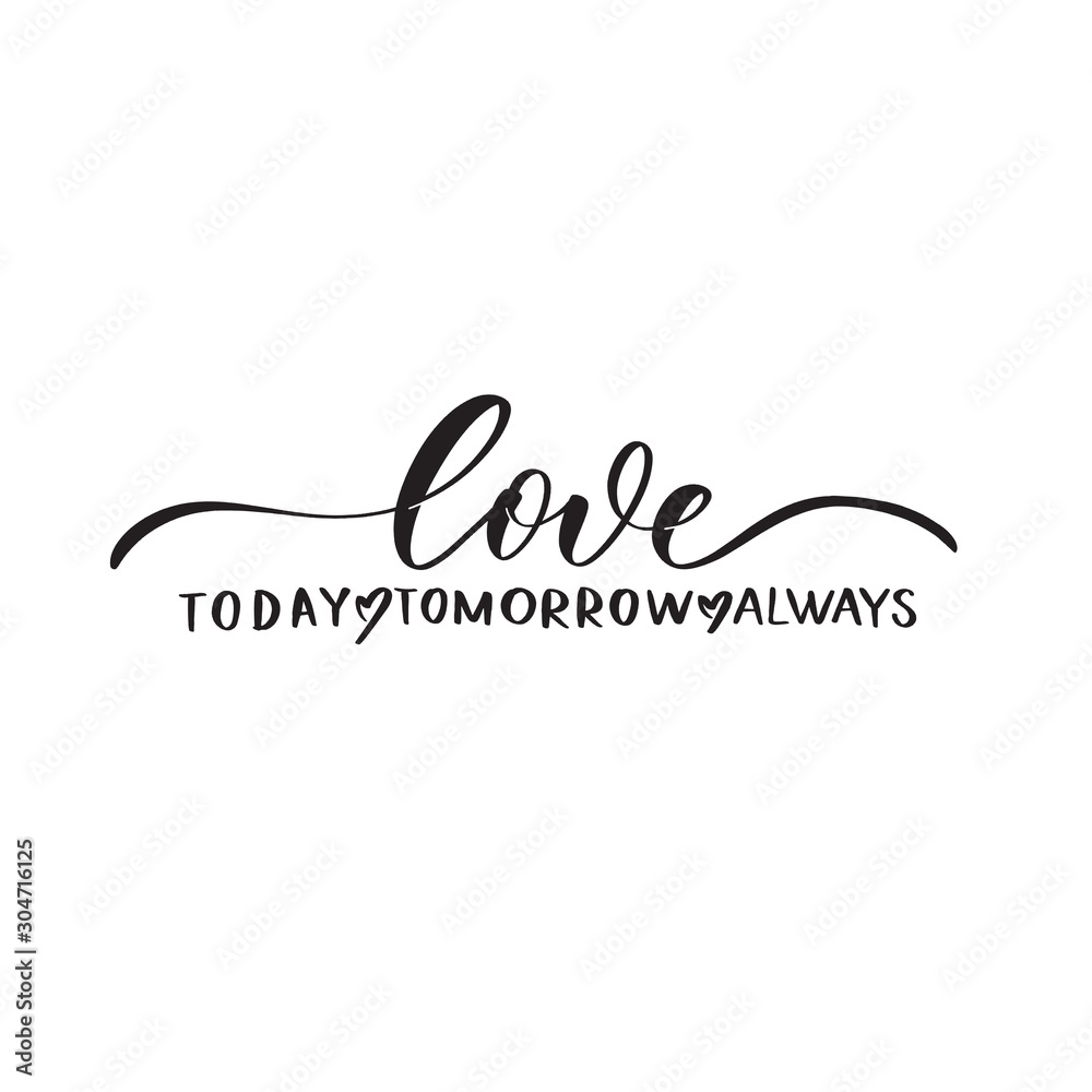 Love today tomorrow always. Calligraphy inscription.