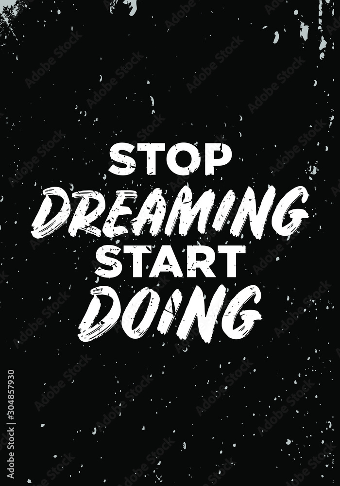 stop dreaming, start doing quotes. apparel tshirt design. grunge brush style illustration stop dreaming, start doing quotes. apparel tshirt design. grunge brush style illustration