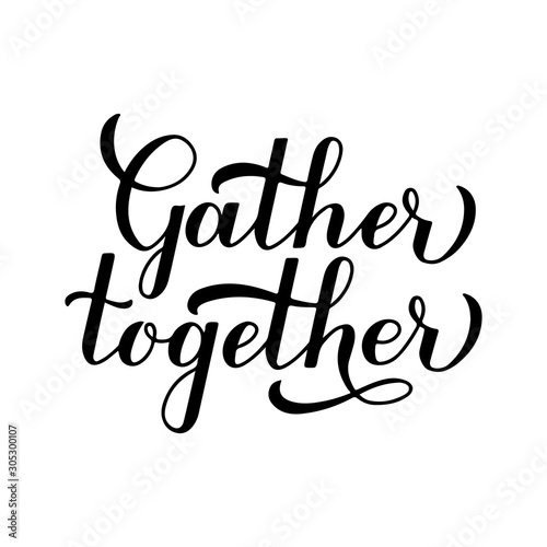 Gather Together hand lettering isolated on white. Modern calligraphy inspirational quote. Easy to edit vector template for, typography poster, banner, invitation, flyer, sign, sticker, t-shirt, etc.