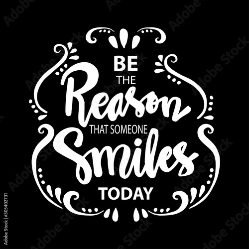 Be the reason someone smiles today. Motivational quote.