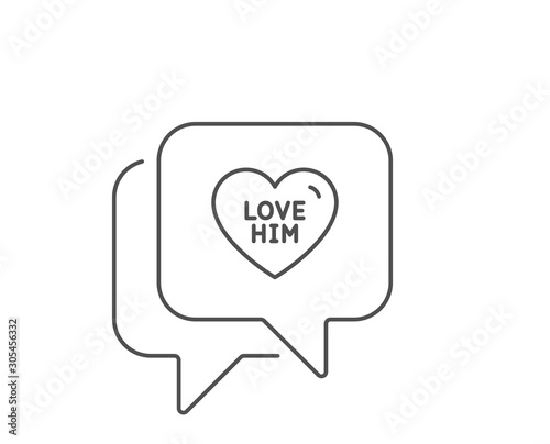Love him line icon. Chat bubble design. Sweet heart sign. Valentine day symbol. Outline concept. Thin line love him icon. Vector