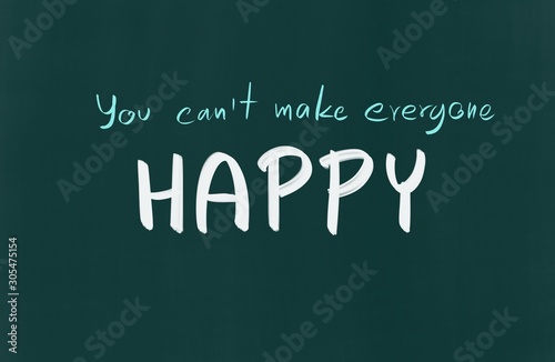 inspirational conceptual word of encouragement . The word " You can't make everyone happy"