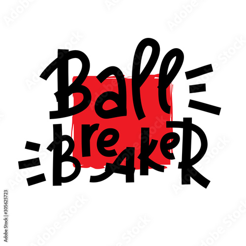 Ball breaker - inspire motivational quote. Hand drawn lettering. Youth slang, idiom. Print for inspirational poster, t-shirt, bag, cups, card, flyer, sticker, badge. Cute and funny vector writing