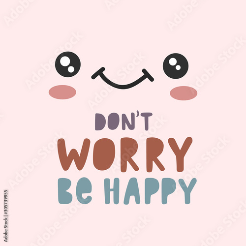 Do not worry Be Happy. Cute face design with the inscription. Vector kawaii design with a smiling face. Poster design