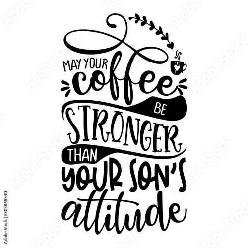 may your coffee be stronger than your Son's attitude - Concept with coffee cup. Good for scrap booking, motivation posters, textiles, gifts, bar sets.