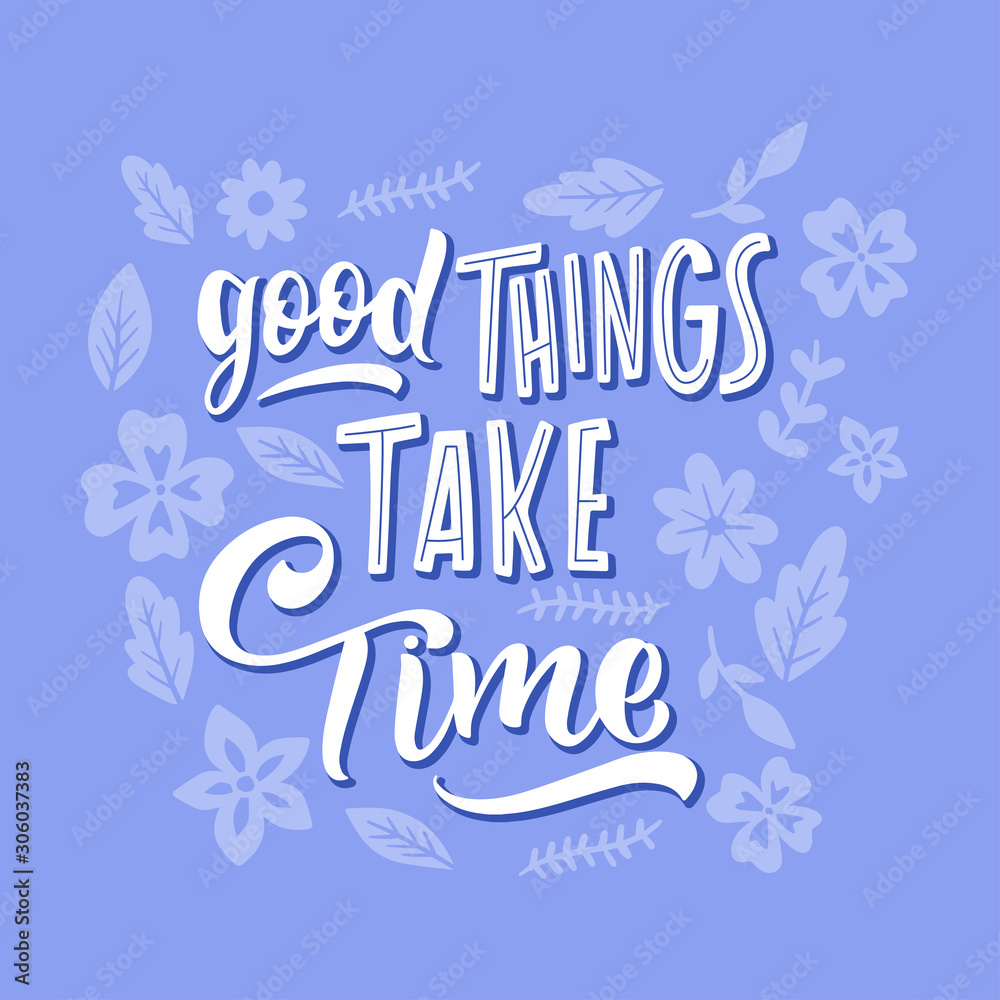 Good things take time lettering with flowers.Vector
