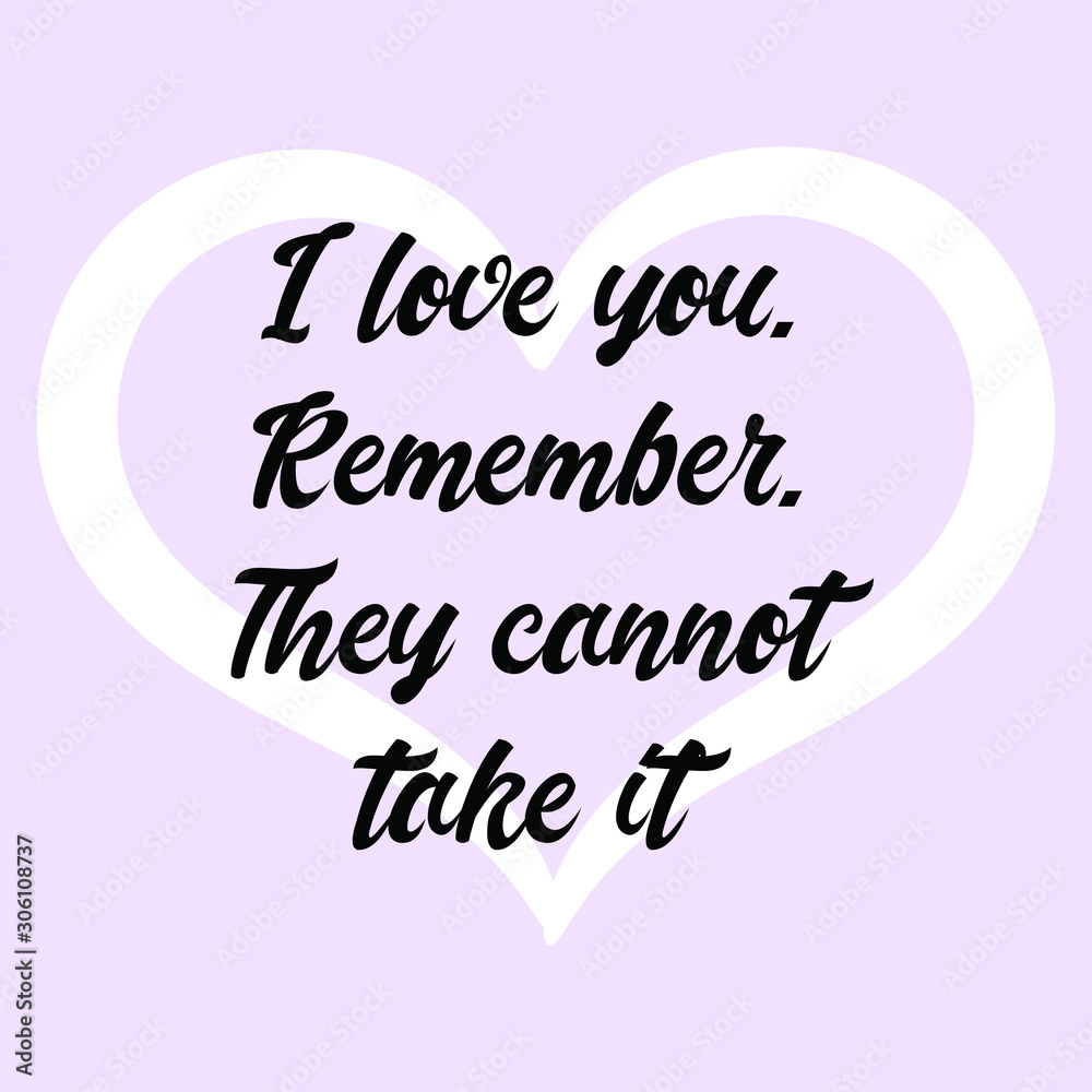 I love you. Remember. They cannot take it. Vector Calligraphy saying Quote for Social media post