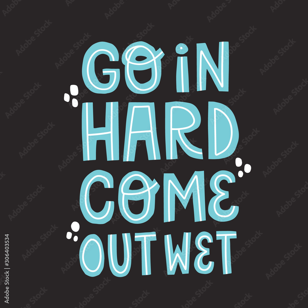 Go hard come out wet lettering. Swimming quote