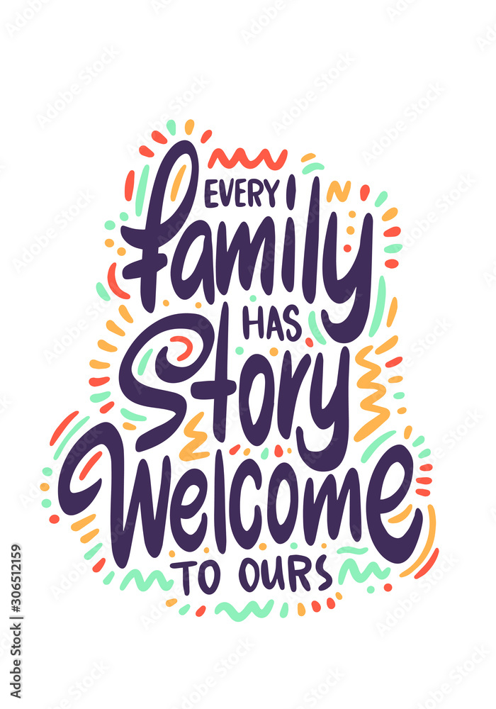 Every family has story, welcome to ours. Hand drawn family quote isolated on white background. Vector typography for home decor, kids rooms, pillows, posters, mugs