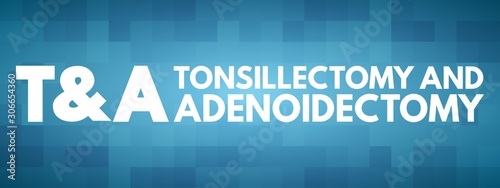 T&A - Tonsillectomy and Adenoidectomy acronym, concept background