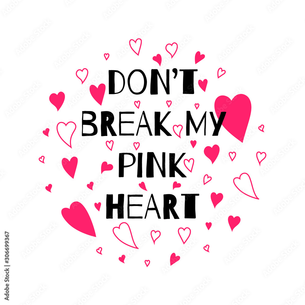 Typographic print with love lettering on pink heart . Don't break my pink heart saying. Pink colour. Perfect for baby girl fabric, textile, apparel, pyjamas, t-shirt print, Valentines Day card.