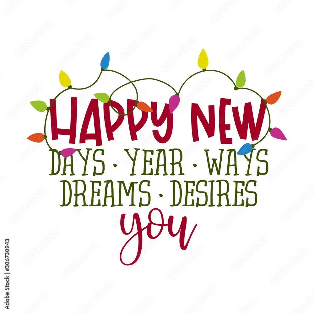 Happy New dreams, days, desires, ways, year, you. - Calligraphy phrase. Hand drawn lettering for New YGood for t-shirt, mug, scrap booking, gift, printing press.
