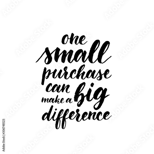 One small purchase can make a big difference. Ink hand lettering. Modern brush calligraphy. Handwritten phrase in support of small businesses.