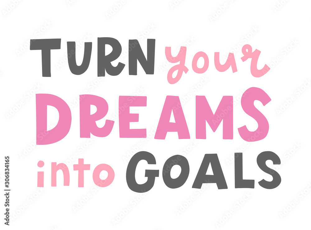 Turn your dreams into goals. Girly hand lettering quote. Print for t-shirt, mug, poster, card and other. Vector illustration.