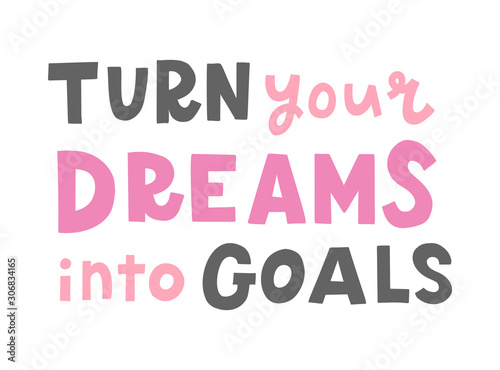 Turn your dreams into goals. Girly hand lettering quote. Print for t-shirt  mug  poster  card and other. Vector illustration.