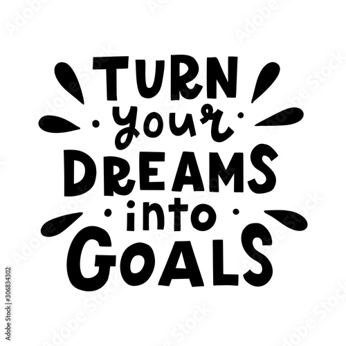 Turn your dreams into goals. Black hand lettering quote isolated on white background. Vector illustration.