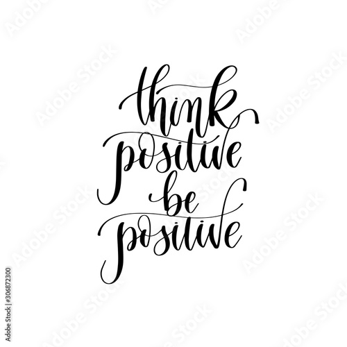 think positive be positive - hand lettering inscription text, positive quote