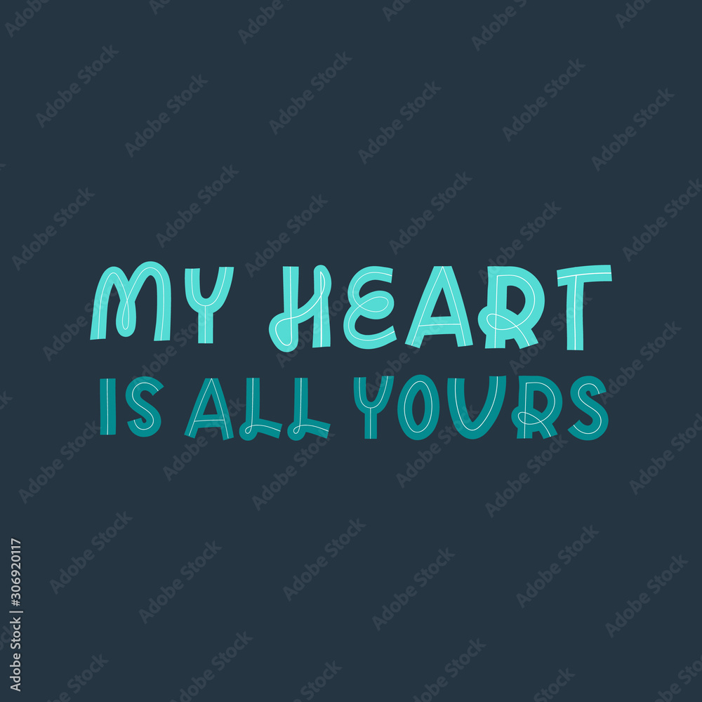 Fototapeta premium Valentine's day greeting card with lettering. My heart is all yours. Holidays wishing for using in banner, poster, greeting card