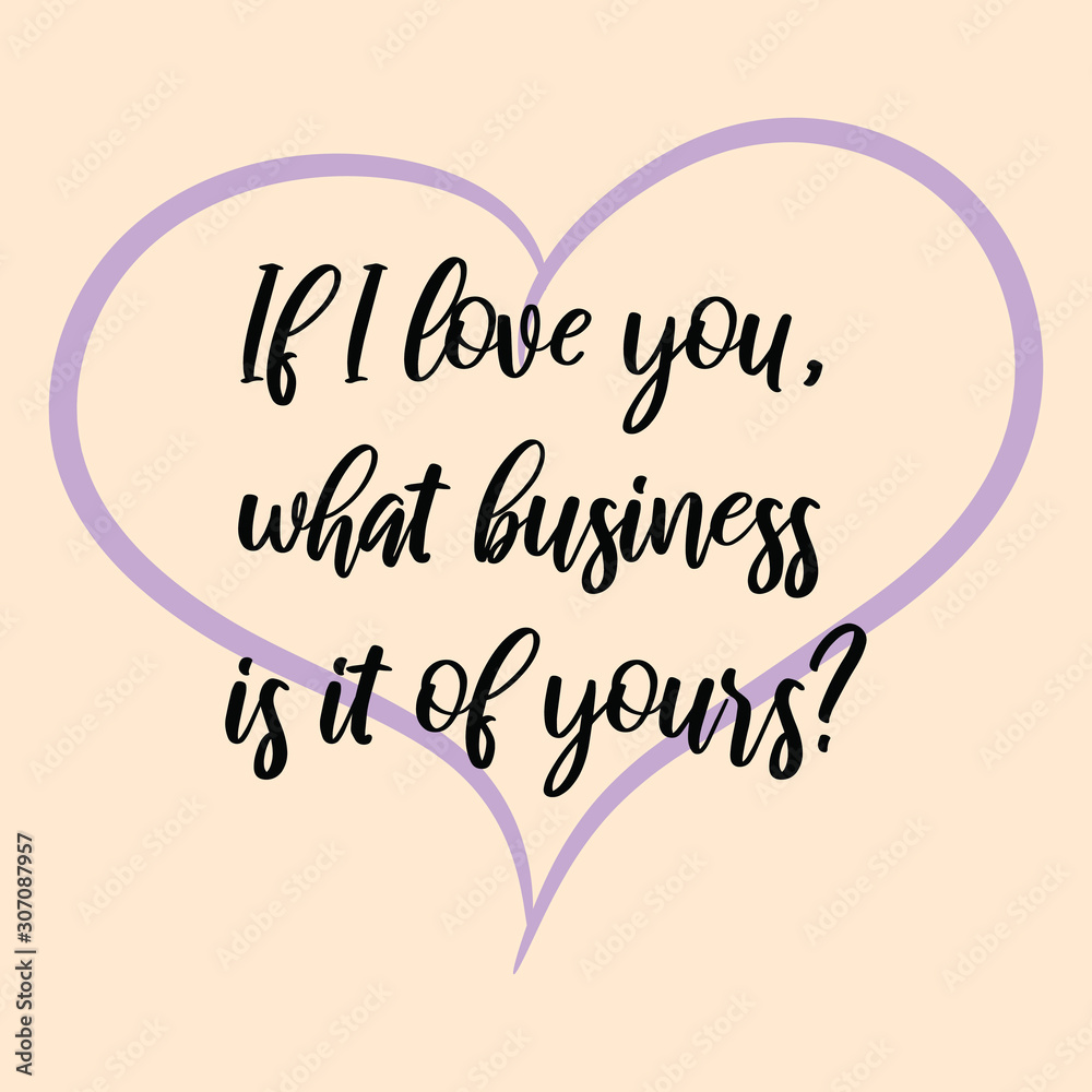 If I love you, what business is it of yours. Ready to post social media quote