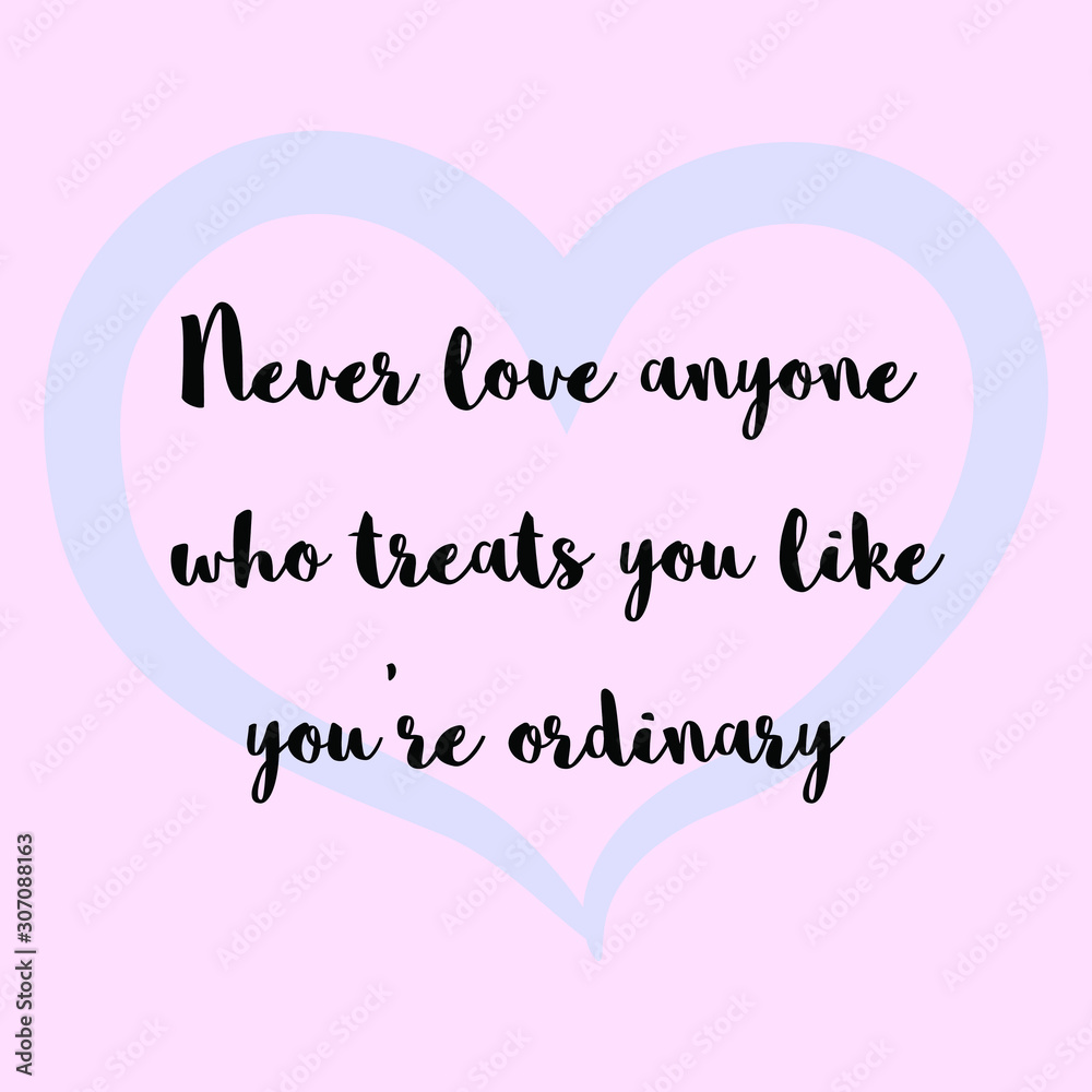 Never love anyone who treats you like you're ordinary. Ready to post social media quote