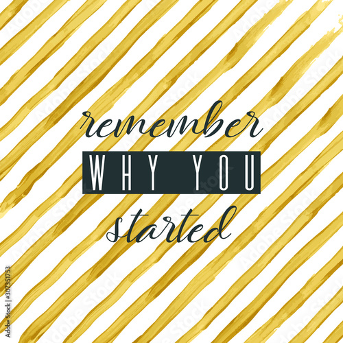 Remember why you started. Lettering on hand paint yellow golden foil stripe watercolor texture isolated on white background. Ink dry brush stains, stroke, splash, lines. Fitness gym quote poster.