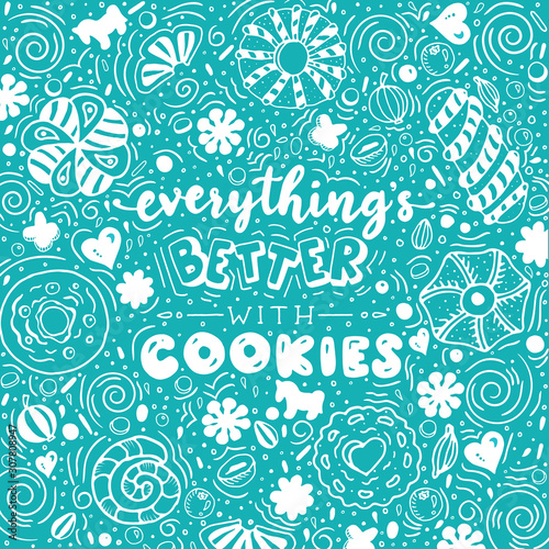 Everything’s better with cookies. Funny lettering quote. Hand drawn text for card, poster, banner, t-shirt or packaging design. © Victoria